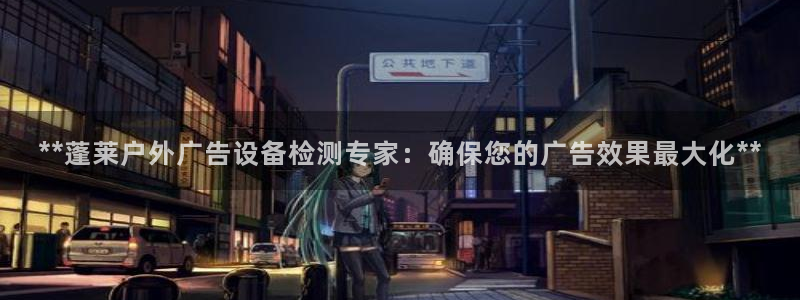 杏宇平台是什么：**蓬莱户外广告设备检测专家：确保您的广告效果最大化**