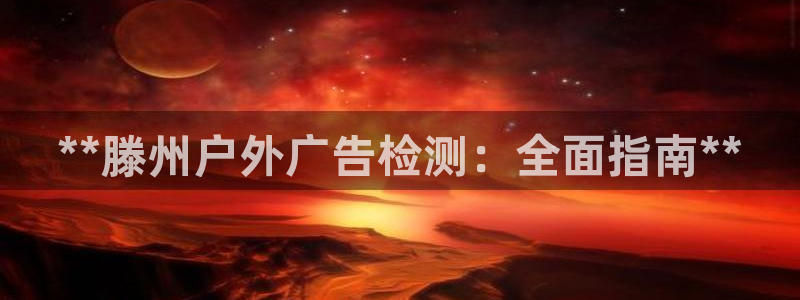 杏宇代理注册：**滕州户外广告检测：全面指南**