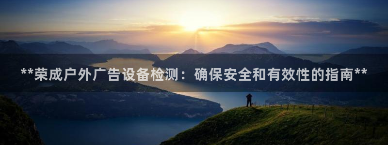 杏宇平台代理多少钱一个月：**荣成户外广告设备检测：确保安全和有效性的指南**