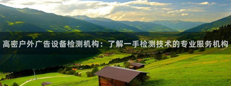 杏宇平台代理怎么样赚钱：高密户外广告设备检测机构：了解一手检测技术的专业服务机构