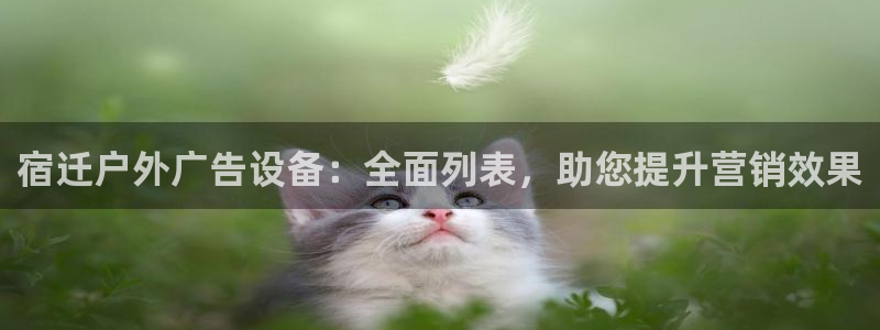 杏宇平台登录方法：宿迁户外广告设备：全面列表，助您提升营销效果